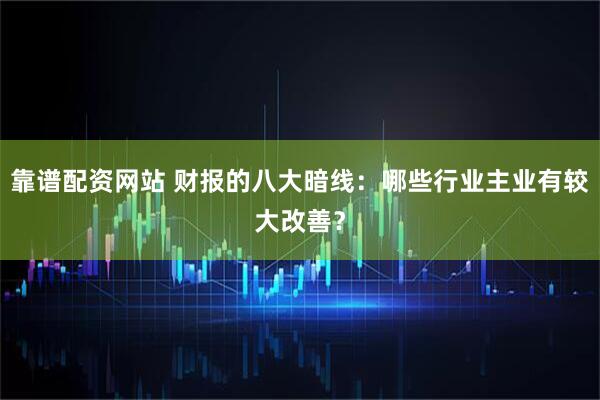 靠谱配资网站 财报的八大暗线：哪些行业主业有较大改善？