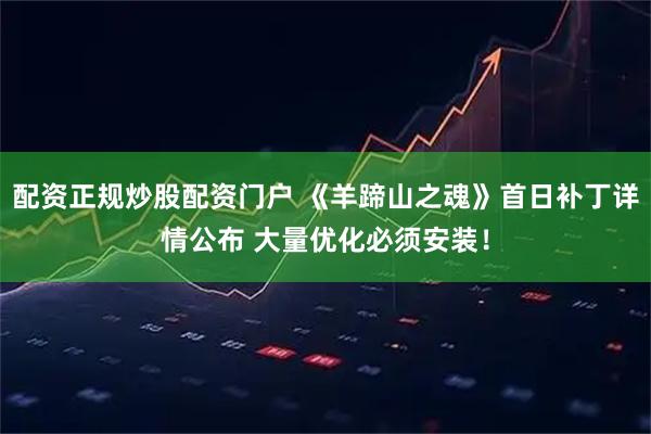 配资正规炒股配资门户 《羊蹄山之魂》首日补丁详情公布 大量优化必须安装！